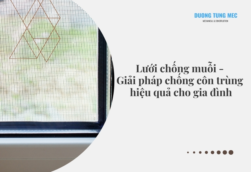 Lưới chống muỗi - Giải pháp chống côn trùng hiệu quả cho gia đình